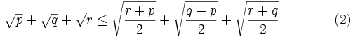 \sqrt{p}+\sqrt{q}+\sqrt{r} \leq \sqrt{{{r+p}\over{2}}} + \sqrt{{{q+p}\over{2}}}+\sqrt{{{r+q}\over{2}}}\qquad\qquad(2)
