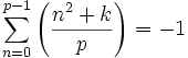 \sum_{n=0}^{p-1}\left(\frac{n^2+k}{p}\right) =-1\,