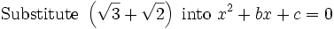 \mbox{Substitute }\left(\sqrt{3}+\sqrt{2}\right)\mbox{ into }x^2 + bx + c=0