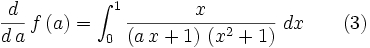 {{d}\over{d\,a}}\,f\left(a\right)=\int_{0}^{1}{{{x}\over{\left(a\,x  +1\right)\,\left(x^2+1\right)}}\;dx}\qquad(3)