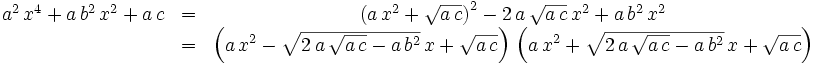 \begin{matrix} a^2\,x^4+a\,b^2\,x^2+a\,c&=&\left(a\,x^2+\sqrt{a\,c}\right)^2-2\,a\,\sqrt{a\,c}\,x^2+a\,b^2\,x^2\\ &=&\left(a\,x^2-\sqrt{2\,a\,\sqrt{a\,c}-a\,b^2}\,x+\sqrt{a\,c}\right)  \,\left(a\,x^2+\sqrt{2\,a\,\sqrt{a\,c}-a\,b^2}\,x+\sqrt{a\,c}\right) \end{matrix}