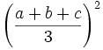 \left( \frac{a+b+c}{3}\right)^2