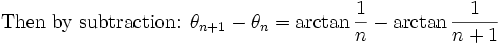 \mbox{Then by subtraction: }\theta_{n+1}-\theta_n = \arctan\frac{1}{n}-\arctan\frac{1}{n+1}