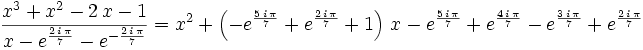 \frac{x^3+x^2-2\,x-1}{x-e^{{{2\,i\,\pi}\over{7}}}-e^ {- {{2\,i\,\pi}\over{7}} }}= x^2+\left(-e^{{{5\,i\,\pi}\over{7}}}+e^{{{2\,i\,\pi}\over{7}}}+1  \right)\,x-e^{{{5\,i\,\pi}\over{7}}}+e^{{{4\,i\,\pi}\over{7}}}-e^{{{  3\,i\,\pi}\over{7}}}+e^{{{2\,i\,\pi}\over{7}}}
