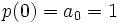 p(0) = a_0 = 1\,