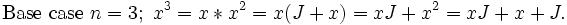 \mbox{Base case }n=3;\ x^3=x*x^2=x(J+x)=xJ+x^2=xJ+x+J.