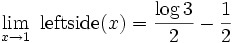 \lim_{x\rightarrow 1}\ \mathrm{leftside}(x)={{\log 3}\over{2}}-{{1}\over{2}}\,