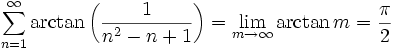 \sum_{n=1}^{\infty }{\arctan \left({{1}\over{n^2-n+1}}\right)} = \lim_{m\rightarrow \infty }{\arctan m}={{\pi}\over{2}}