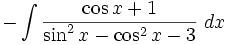 -\int {{{\cos x+1}\over{\sin ^2x-\cos ^2x-3}}}{\;dx}