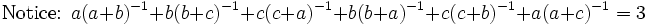 \mbox{Notice: }a(a+b)^{-1} + b(b+c)^{-1} + c(c+a)^{-1}+b(b+a)^{-1} + c(c+b)^{-1} + a(a+c)^{-1}=3\,