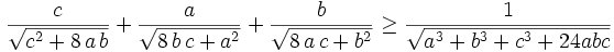 {{c}\over{\sqrt{c^2+8\,a\,b}}}+{{a}\over{\sqrt{8\,b\,c+a^2}}}+{{b  }\over{\sqrt{8\,a\,c+b^2}}}\ge\frac{1}{\sqrt{a^3+b^3+c^3+24abc}}