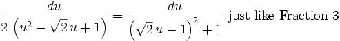 {{du}\over{2\,\left(u^2-\sqrt{2}\,u+1\right)}}={{du}\over{\left(\sqrt{2}\,u-1\right)^2+1}}\mbox{ just like Fraction 3}