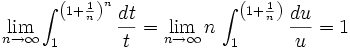 \lim_{n\rightarrow \infty} \int_1^{\left(1+\frac{1}{n}\right)^n} \frac{dt}{t} = \lim_{n\rightarrow \infty}n\, \int_1^{\left(1+\frac{1}{n}\right)} \frac{du}{u}=1