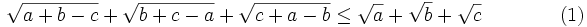 \sqrt{a+b-c} + \sqrt{b+c-a} + \sqrt{c+a-b} \leq \sqrt{a} + \sqrt{b} + \sqrt{c}\qquad\qquad (1)