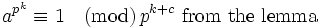 a^{p^{k}} \equiv 1 \quad\mathrm{(mod)}\,p^{k+c}\mathrm{\ from\ the\ lemma}\,