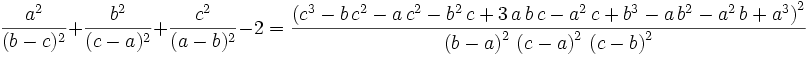 \frac{a^{2}}{(b - c)^{2}} + \frac{b^2}{(c - a)^2}+\frac{c^{2}}{(a - b)^2} - 2 = {{\left(c^3-b\,c^2-a\,c^2-b^2\,c+3\,a\,b\,c-a^2\,c+b^3-a\,b^2-a^2\,  b+a^3\right)^2}\over{\left(b-a\right)^2\,\left(c-a\right)^2\,\left(c  -b\right)^2}}
