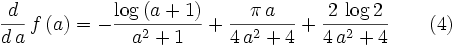 {{d}\over{d\,a}}\,f\left(a\right)=-{{\log \left(a+1\right)}\over{a^  2+1}}+{{\pi\,a}\over{4\,a^2+4}}+{{2\,\log 2}\over{4\,a^2+4}}\qquad(4)