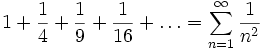 1 + \frac{1}{4} + \frac{1}{9} + \frac{1}{16} + \ldots = \sum_{n=1}^\infty \frac{1}{n^2}