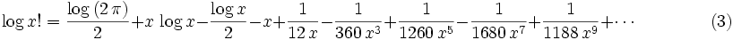 \log x! = {{\log \left(2\,\pi\right)}\over{2}}+x\,\log x-{{\log x}\over{2}}-x+{{1}\over{12\,x}}-{{1}\over{360\,x^3  }}+{{1}\over{1260\,x^5}}-{{1}\over{1680\,x^7}}+{{1}\over{1188\,x^9}}  +\cdots\,\qquad\qquad(3)