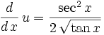 {{d}\over{d\,x}}\,u={{\sec ^2x}\over{2\,\sqrt{\tan x}}}