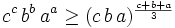 c^c\, b^b \,a^a \ge (c\,b\,a)^{\frac{c+b+a}{3}}
