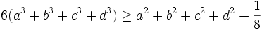 6(a^{3}+b^{3}+c^{3}+d^{3})\geq a^{2}+b^{2}+c^{2}+d^{2}+\frac{1}{8}