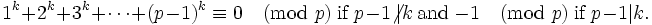 1^k + 2^k + 3^k + \dots + (p-1)^k \equiv 0 \pmod{p}\ \mathrm{if}\  p-1 \not | k \ \mathrm{and}\  -1\pmod{p} \ \mathrm{if}\  p-1 | k.