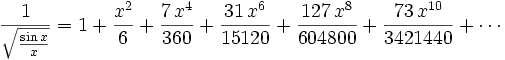 {{1}\over{\sqrt{{{\sin x}\over{x}}}}}=1+{{x^2}\over{6}}+{{7\,x^4  }\over{360}}+{{31\,x^6}\over{15120}}+{{127\,x^8}\over{604800}}+{{73  \,x^{10}}\over{3421440}}+\cdots