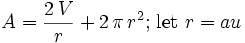 A={{2\,V}\over{r}}+2\,\pi\,r^2\mbox{; let } r=au