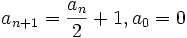 a_{n+1} = \frac{a_n }{ 2} + 1, a_0 = 0