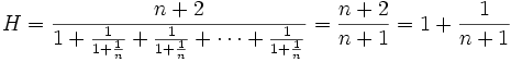 H=\frac{n+2}{1+\frac{1}{1+\frac{1}{n}} + \frac{1}{1+\frac{1}{n}}  +  \cdots + \frac{1}{1+\frac{1}{n}}}=\frac{n+2}{n+1}=1+\frac{1}{n+1}