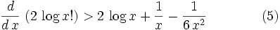 {{d}\over{d\,x}}\,\left(2\,\log x!\right)>2\,\log x+{{1}\over{x}}-  {{1}\over{6\,x^2}}\qquad \qquad (5)