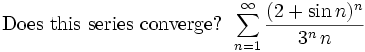 \mbox{Does this series converge?  }\sum_{n=1}^{\infty}\frac{(2+\sin n)^n}{3^n\,n}