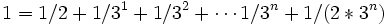1 = 1/2+1/3^1+1/3^2+\cdots 1/3^n + 1/(2*3^n)\,