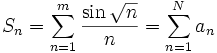 S_n = \sum_{n=1}^{m}{{{\sin \sqrt{n}}\over{n}}}=\sum_{n=1}^{N }a_n