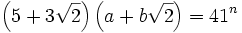 \left(5 + 3 \sqrt{2}\right) \left(a + b \sqrt{2}\right) =41^n\,