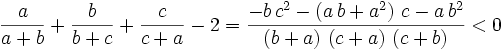 \frac{a}{a+b}+\frac{b}{b+c}+\frac{c}{c+a}-2={{-b\,c^2-\left(a\,b+a^2\right)\,c-a\,b^2}\over{\left(b+a\right)\,  \left(c+a\right)\,\left(c+b\right)}}<0