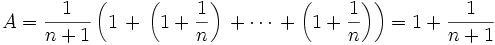 A = \frac{1}{n+1}\left( 1\,+\, \left(1+\frac{1}{n}\right)\,+  \cdots\, +\left(1+\frac{1}{n}\right)\right)=1+\frac{1}{n+1}