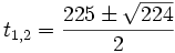 t_{1,2} = \frac{225 \pm \sqrt{224}}2