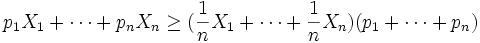 p_1 X_1 + \cdots + p_n X_n \ge(\frac{1}{n} X_1 + \cdots + \frac{1}{n} X_n)(p_1 + \cdots + p_n)