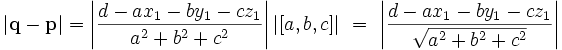 \left|\mathbf{q}-\mathbf{p}\right|=\left|\frac{d-ax_1-by_1-cz_1}{a^2 + b^2 + c^2}\right|\left|[a,b,c]\right|\ =\ \left|\frac{d-ax_1-by_1-cz_1}{\sqrt{a^2 + b^2 + c^2}}\right|