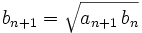 b_{n+1} = \sqrt{a_{n+1}\,b_n}