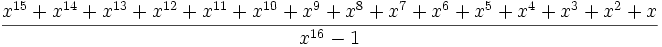 {{x^{15}+x^{14}+x^{13}+x^{12}+x^{11}+x^{10}+x^9+x^8+x^7+x^6+x^5+x^4  +x^3+x^2+x}\over{x^{16}-1}}