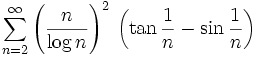 \sum_{n=2}^{\infty}\left( \frac {n}{\log n}\right)^2\,\left(\tan \frac{1}{n}- \sin \frac{1}{n}\right)