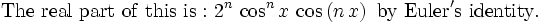 \mathrm{The\ real\ part\ of\ this\ is:\ }2^{n}\,\cos ^{n}x\,\cos \left(n\,x\right)\mathrm{\ by\ Euler's\ identity.}