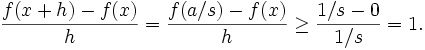 \frac{f(x+h)-f(x)}{h} = \frac{f(a/s) - f(x)}{h} \ge \frac{1/s - 0}{1/s} = 1.