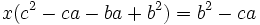x(c^2-ca-ba+b^2) = b^2 - ca\,