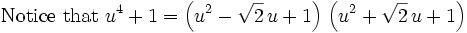 \mbox{Notice that }u^4+1=\left(u^2-\sqrt{2}\,u+1\right)\,\left(u^2+\sqrt{2}\,u+1  \right)
