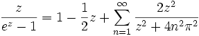 \frac{z}{e^z - 1} = 1 - \frac{1}{2} z + \sum\limits_{n=1}^{\infty} \frac{2z^2}{z^2 + 4 n^2 \pi^2}