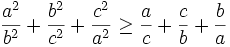\frac{a^2}{b^2}+ \frac{b^2}{c^2} + \frac{c^2}{a^2} \ge \frac{a}{c} + \frac{c}{b} + \frac{b}{a}
